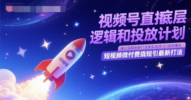 视频号直播底层逻辑和投放计划，短视频微付费撬短引最新打法-董叔项目网