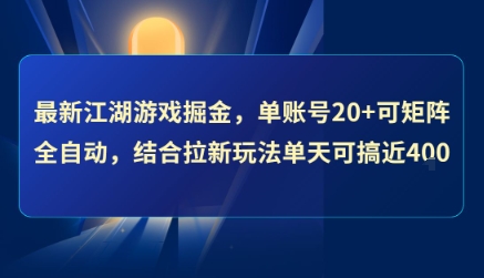 最新江湖游戏掘金，单账号20+可矩阵全自动 ，结合拉新玩法单天可搞4张+【揭秘】-董叔项目网