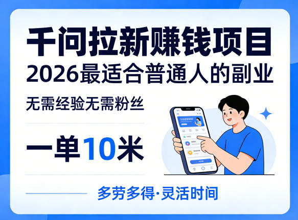 一单10米，不少人都在找的千问拉新賺钱项目，无需经验无需粉丝，2026最适合普通人副业-董叔项目网