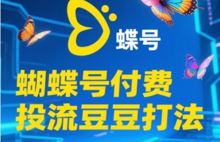 2025蝴蝶号付费投流豆豆打法，助新手快速掌握付费流量撬动自然流的核心玩法-董叔项目网