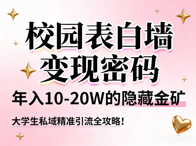 校园表白墙变现密码,年入10-20W的隐藏金矿,大学生私域精准引流全攻略!-董叔项目网