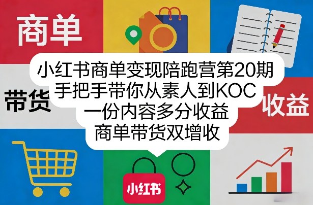 小红书商单变现陪跑营第20期，手把手带你从素人到KOC，一份内容多分收益，商单带货双增收-董叔项目网