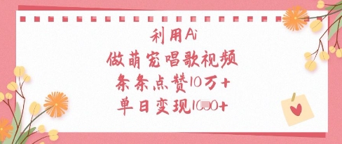 利用Ai做萌宠唱歌视频,条条点赞10W+,单日变现1k-董叔项目网