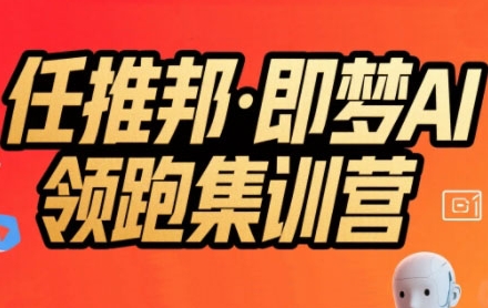 任推邦·即梦AI领跑集训营，低粉号冷启动，单条视频变现1.2W实操-董叔项目网