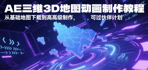 AE三维3D地图动画制作教程，从基础地图下载到高级制作，可过伙伴计划-董叔项目网