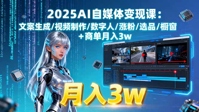 2025AI自媒体变现课:文案生成/视频制作/数字人/涨粉/选品/橱窗+商单月入3w-董叔项目网