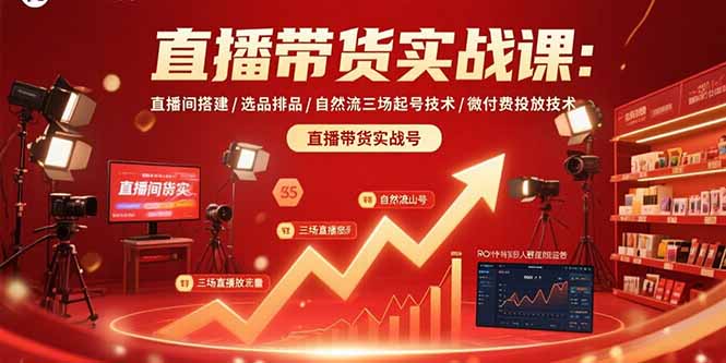 直播带货实战课：直播间搭建/选品排品/自然流三场起号技术/微付费投放技术-董叔项目网