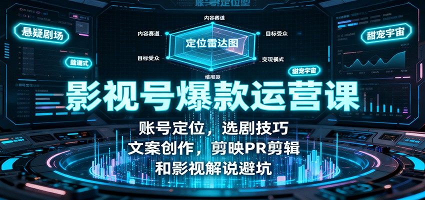 影视号爆款运营课：账号定位，选剧技巧，文案创作，剪映PR剪辑和影视解说避坑-董叔项目网