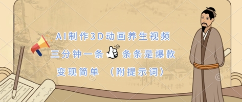 AI制作3D动画养生视频，三分钟一条，条条是爆款，变现简单(附提示词)-董叔项目网