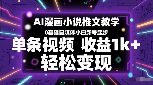 AI漫画小说推文教学，0基础自媒体小白新号起步，单条视频收益1k+，轻松变现-董叔项目网