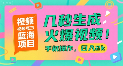 视频号蓝海项目，几秒生成火爆视频，手机操作，日入2k【揭秘】-董叔项目网