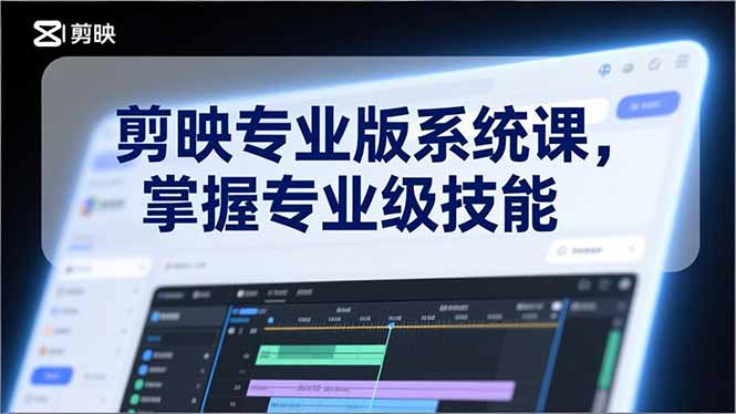 剪映专业版系统课，基础操作、高级技巧、电影调色、特效制作、AI应用/等等，掌握专业级技能-董叔项目网