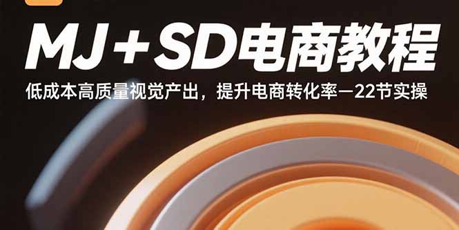 MJ+SD电商教程：低成本高质量视觉产出，提升电商转化率-22节实操-董叔项目网