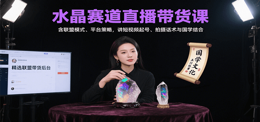 水晶赛道直播带货课:含联盟模式、平台策略,讲短视频起号、拍摄话术与国学结合-董叔项目网