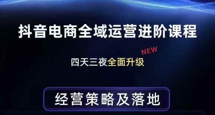 抖音电商全域运营进阶课程，经营策略及落地，全链路拆解直击底层逻辑-董叔项目网