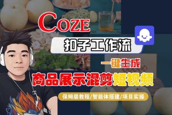 Coze扣子工作流一键生成商品展示混剪短视频，保姆级教程-智能体搭建-项目实操-董叔项目网