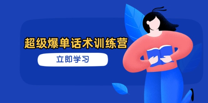 超级爆单话术训练营,掌握高效销售技巧,轻松实现订单爆发-董叔项目网