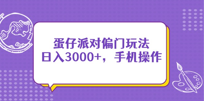蛋仔派对偏门玩法，日入3000+，手机操作-董叔项目网