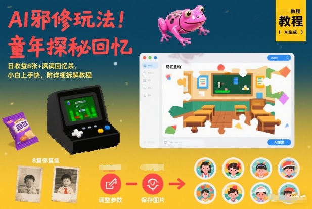 AI邪修玩法，童年探秘回忆，日收益8张+满满回忆杀，小白上手快，附详细拆解教程-董叔项目网