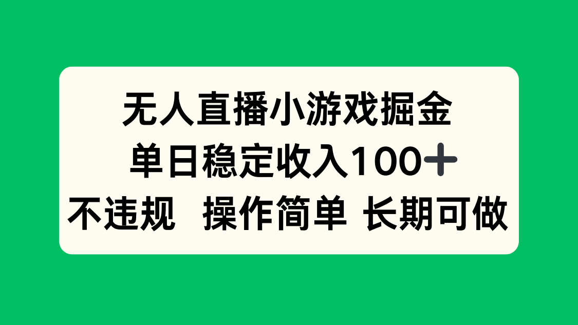 无人直播小游戏掘金,单日稳定收入100+,不违规操作简单 长期可做-董叔项目网