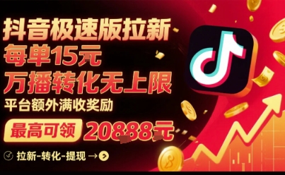 抖音极速版拉新,平台扶持力度大,每单15米,万播转化无上限,平台额外满收奖励-董叔项目网