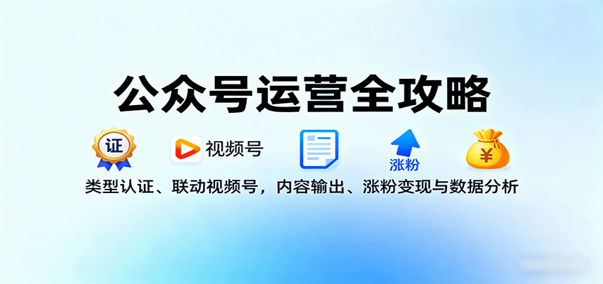 公众号运营全攻略:类型认证、联动视频号,内容输出、涨粉变现与数据分析-董叔项目网