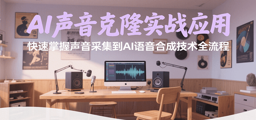 AI声音克隆实战应用，快速掌握声音采集到AI语音合成技术全流程-董叔项目网