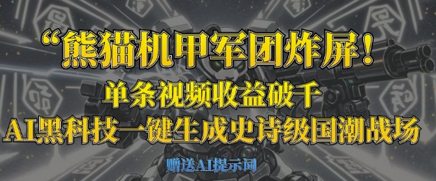 熊猫机甲军团炸屏，单条视频收益破千，AI黑科技一键生成史诗级国潮战场-董叔项目网