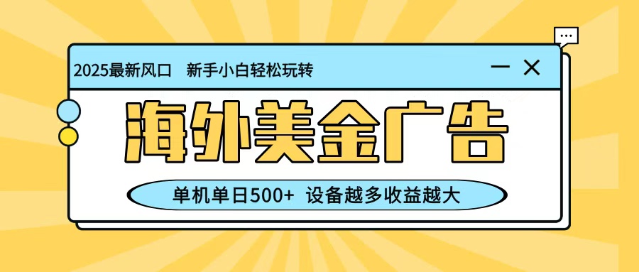 最新蓝海项目，海外美金广告，单机单日500+，可矩阵放大，设备越多收益越大-董叔项目网