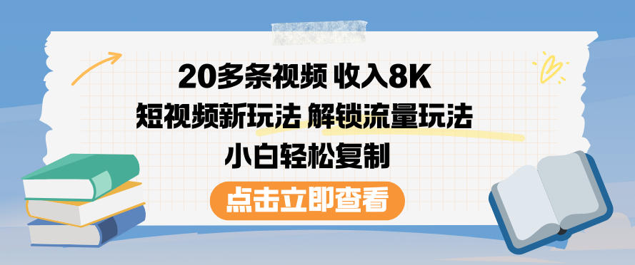 20多条视频收入8K,短视频新玩法,解锁流量玩法,小白轻松复制-董叔项目网