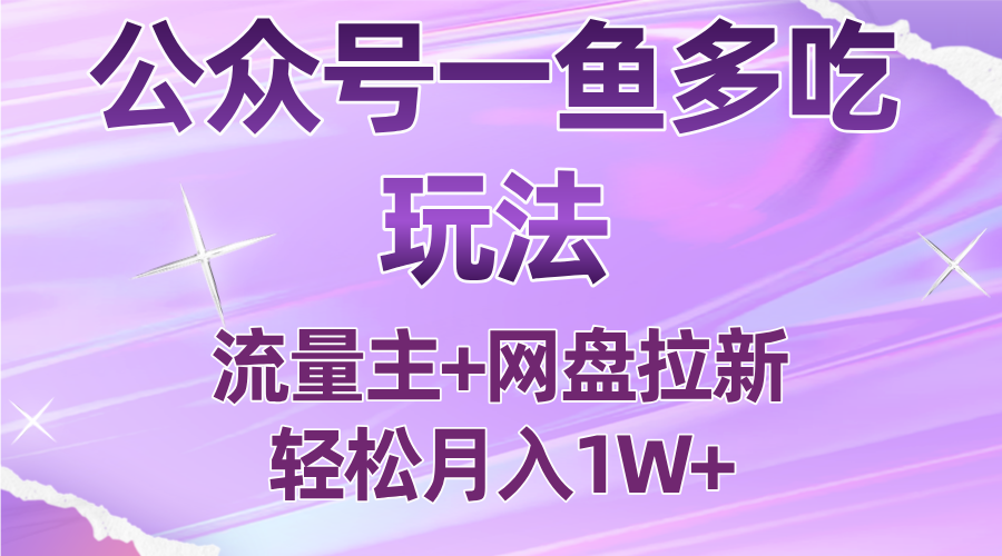 公众号最新玩法，一鱼多吃，流量主加网盘拉新，新手小白也能轻松月入1W-董叔项目网