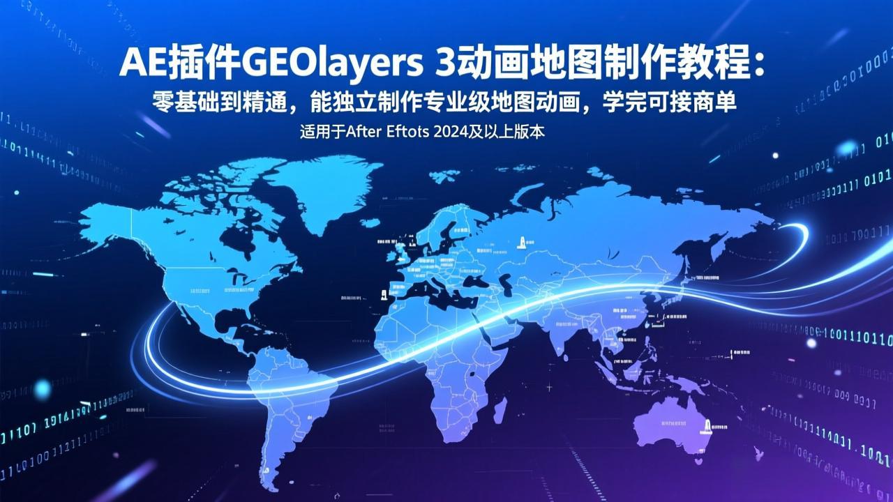 AE插件GEOlayers 3动画地图制作教程：零基础到精通，能独立制作专业级地图动画，学完可接商单-董叔项目网
