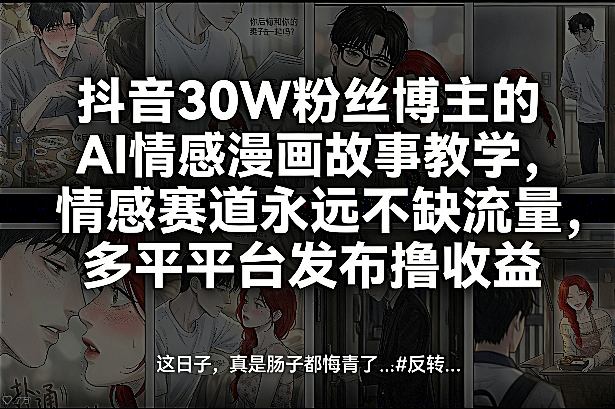 抖音30W粉丝博主的AI情感漫画故事教学,情感赛道永远不缺流量,多平台发布撸收益!-董叔项目网