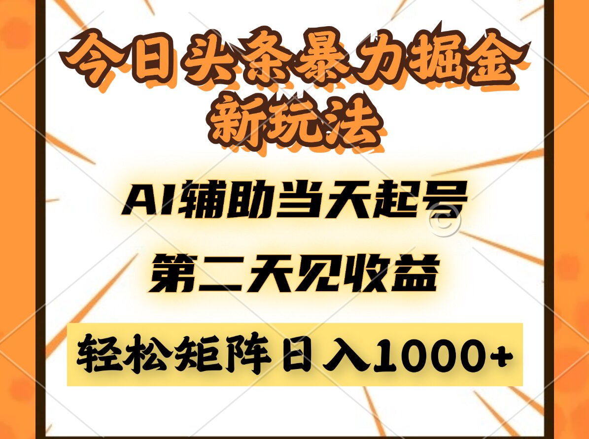 今日头条暴利掘金新玩法,AI辅助当天起号,第二天见收益,轻松矩阵日入...-董叔项目网