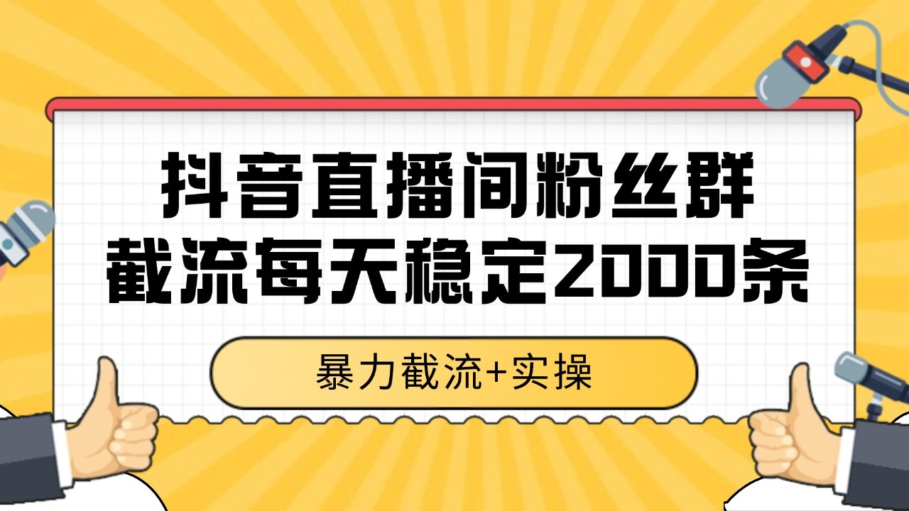 抖音直播间粉丝群截流，稳定采集数据全行业通用 2000+数据一天-董叔项目网