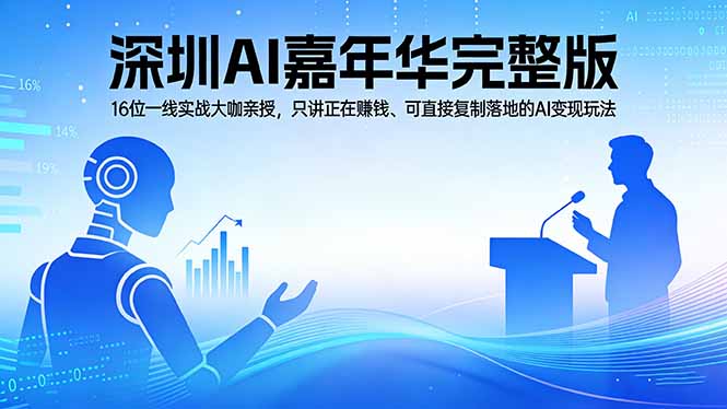2026深圳AI嘉年华完整版：16位一线实战大咖亲授，只讲正在赚钱、可直接复制落地的AI变现玩法-董叔项目网