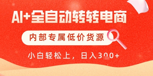 【AI+全自动转转电商】内部专属低价货源,全网首发,单日轻松变现几张【揭秘】-董叔项目网