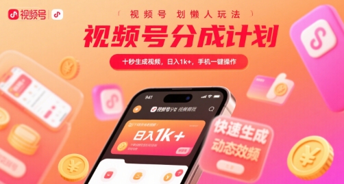 视频号分成计划懒人玩法，十秒生成视频，日入1k+，手机一键操作【揭秘】-董叔项目网