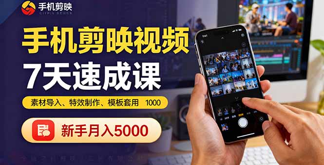 手机剪映视频7天速成课:素材导入、特效制作、模板套用,新手月入5000+-董叔项目网