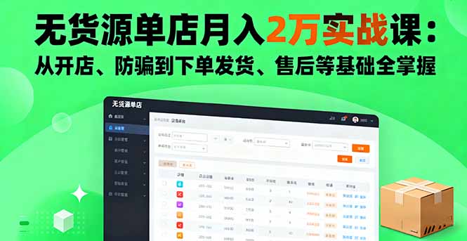 无货源单店月入2万实战课:从开店、防骗到下单发货、售后等基础全掌握-董叔项目网