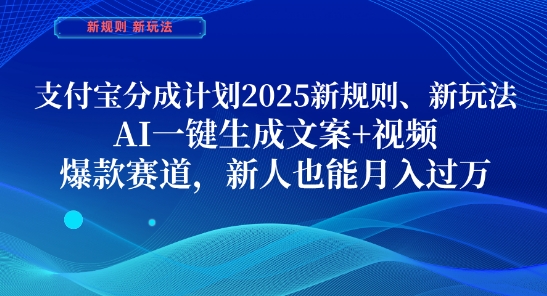 支付宝分成计划，2025新规则新玩法AI一键生成文案+视频，爆款赛道，新人也能月入过1W【揭秘】-董叔项目网