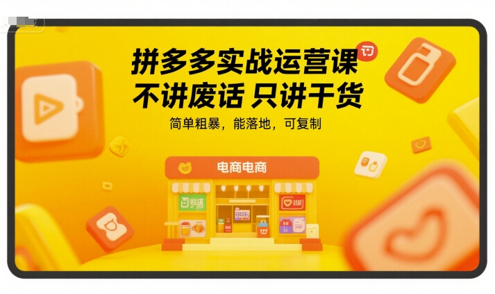 拼多多实战运营课，不讲废话只讲干货，简单粗暴，能落地，可复制-董叔项目网