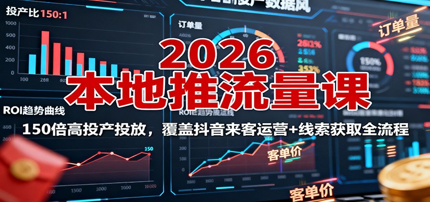 2026本地推流量课：150倍高投产投放，覆盖抖音来客运营+线索获取全流程-董叔项目网