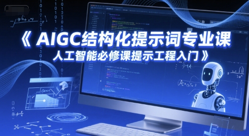 AIGC结构化提示词专业课，人工智能必修课提示工程入门-董叔项目网