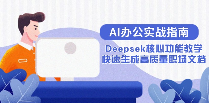 AI办公实战指南：Deepsek核心功能教学，快速生成高质量职场文档-董叔项目网
