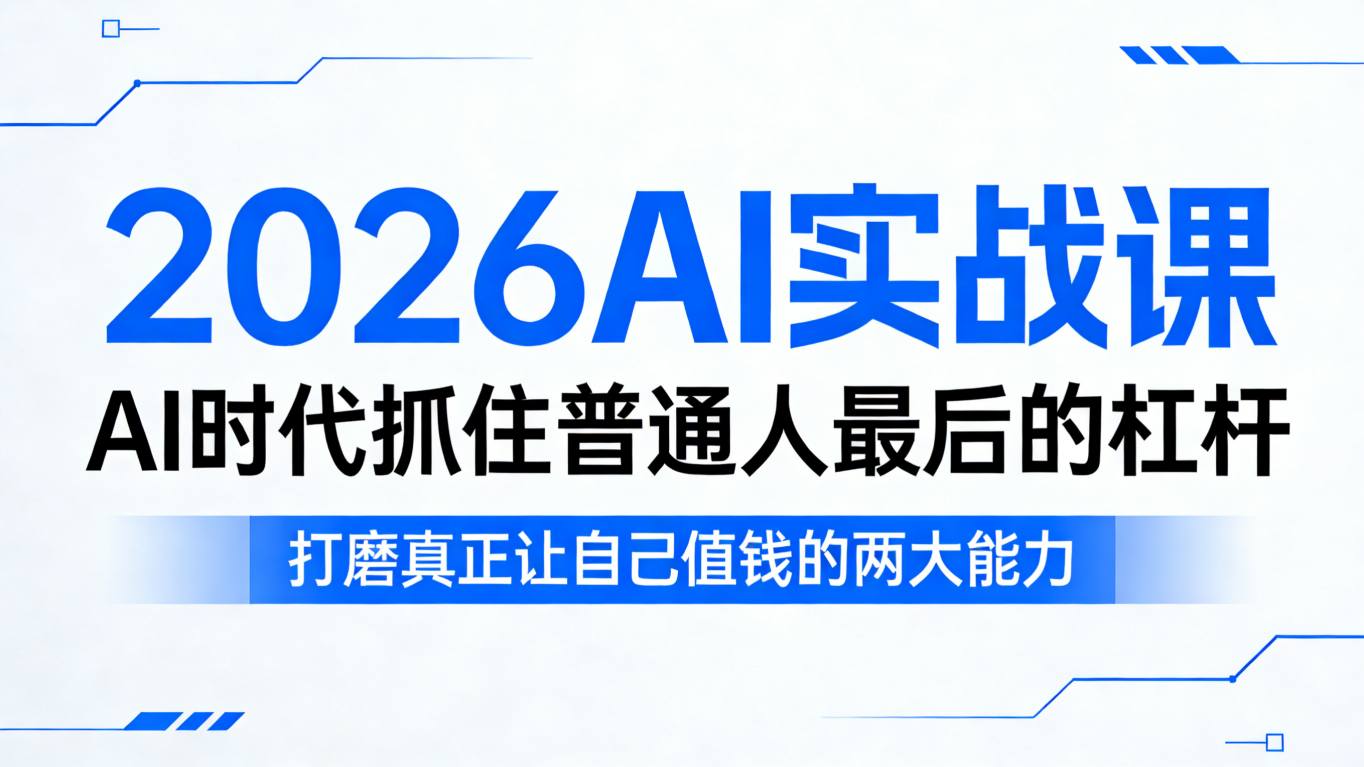 2026AI实战课，AI时代抓住普通人最后的杠杆，打磨真正让自己值钱的两大能力-董叔项目网