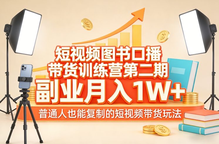 短视频图书口播带货训练营第二期，副业月入1W＋，普通人也能复制的短视频带货玩法-董叔项目网