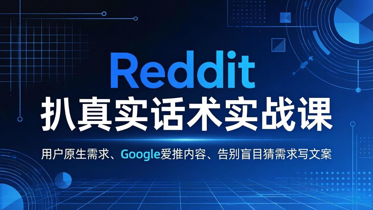 Reddit 扒真实话术实战课:用用户原生需求做 Google 爱推内容,告别盲目猜需求写文案-董叔项目网