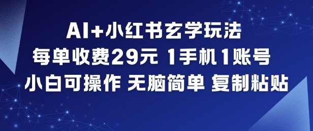 AI+小红书玄学玩法,每单收费29米,1手机1账号,小白可操作,无脑简单复制粘贴-董叔项目网