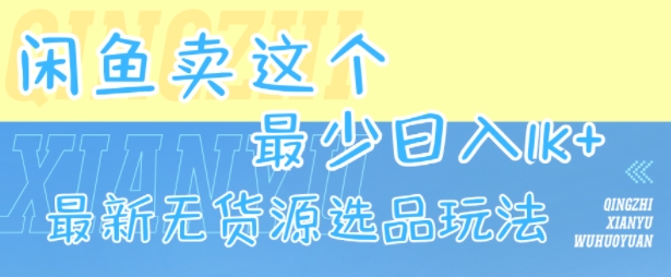 闲鱼卖这个，最少日入1k，最新无货源选品玩法-董叔项目网